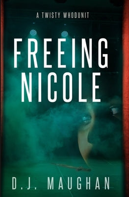 Freeing Nicole: A twisty whodunit by Maughan, D. J.