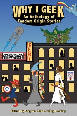 Why I Geek: An Anthology of Fandom Origin Stories by Dockery, Clay