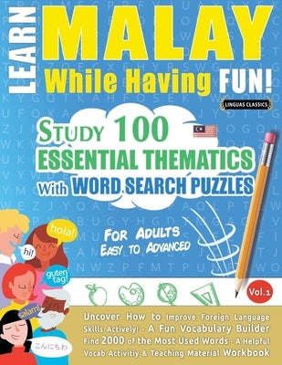 Learn Malay While Having Fun! - For Adults: Easy to Advanced - Study 100 Essential Thematics with Word Search Puzzles - Vol.1 by Linguas Classics
