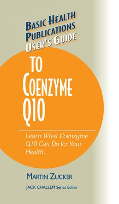 User's Guide to Coenzyme Q10: Don't Be a Dummy, Become an Expert on What Coenzyme Q10 Can Do for Your Health by Zucker, Martin