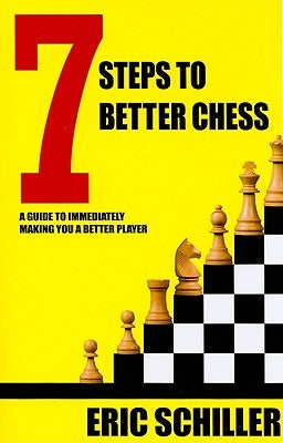 7 Steps to Better Chess: A Guide to Immediately Making You a Better Player by Schiller, Eric