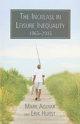 The Increase in Leisure Inequality, 1965-2005 by Aguir, Mark
