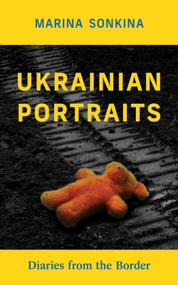 Ukrainian Portraits: Diaries from the Border Volume 214 by Sonkina, Marina