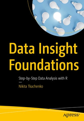 Data Insight Foundations: Step-By-Step Data Analysis with R by Tkachenko, Nikita