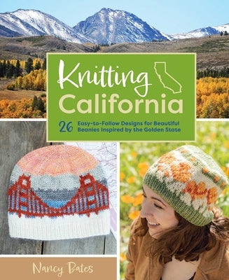 Knitting California: 26 Easy-To-Follow Designs for Beautiful Beanies Inspired by the Golden State by Bates, Nancy
