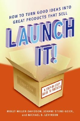 Launch It!: How to Turn Good Ideas Into Great Products That Sell by Miller-Davidson, Molly
