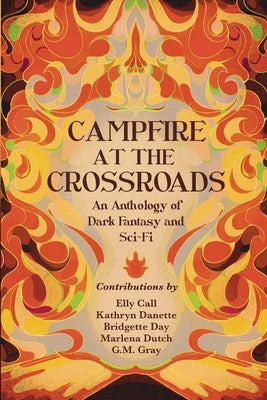 Campfire at the Crossroads: An Anthology of Dark Fantasy and Sci-Fi by Day, Bridgette