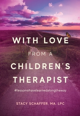 With Love from a Children's Therapist: #lessonsihavelearnedalongtheway by Schaffer, Stacy