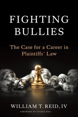 Fighting Bullies: The Case for a Career in Plaintiffs' Law by Reid, William T., IV