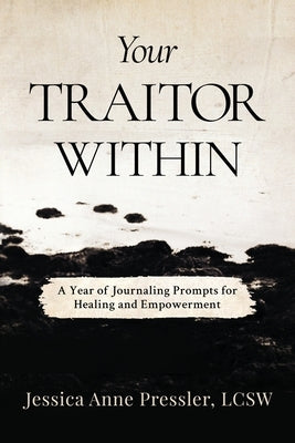 Your Traitor Within: A Year of Journaling Prompts for Healing and Empowerment by Pressler Lcsw, Jessica Anne