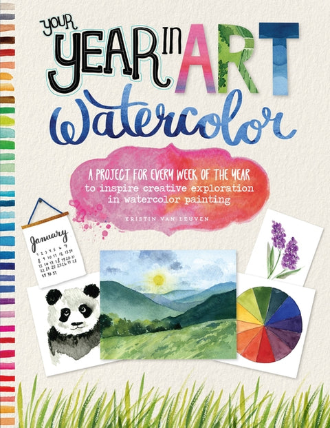 Your Year in Art: Watercolor: A Project for Every Week of the Year to Inspire Creative Exploration in Watercolor Painting by Van Leuven, Kristin