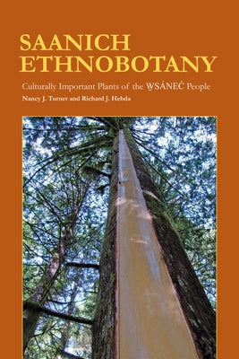 Saanich Ethnobotany: Culturally Important Plants of the Wsánec People by Turner, Nancy J.
