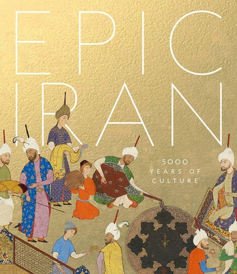 Epic Iran: 5000 Years of Culture by Curtis, John