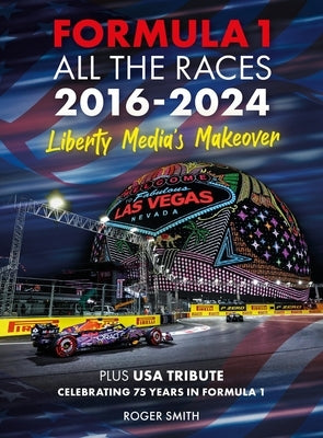 Formula 1 All the Races 2016-2024: Liberty Media's Makeover by Smith, Roger