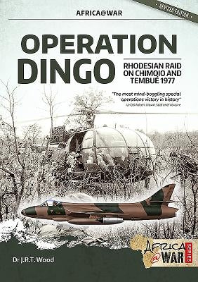 Operation Dingo: The Rhodesian Raid on Chimoio and Tembué 1977 by Wood, J. R. T.