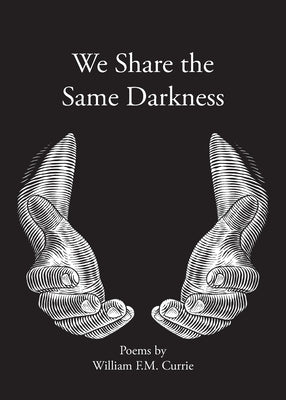 We Share the Same Darkness by Currie, William F. M.