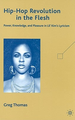 Hip-Hop Revolution in the Flesh: Power, Knowledge, and Pleasure in Lil' Kim's Lyricism by Thomas, G.