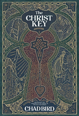 The Christ Key: Unlocking the Centrality of Christ in the Old Testament by Bird, Chad