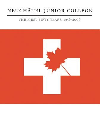 Neuchâtel Junior College: The First Fifty Years: 1956-2006 by Junior College, NeuchÃ¢tel