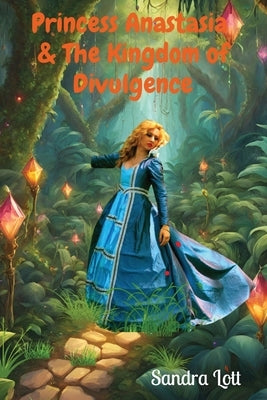 Princess Anastasia & The Kingdom of Divulgence by Lott, Sandra