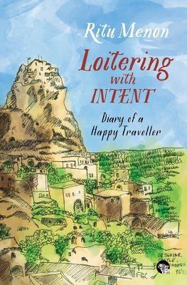 Loitering with Intent: Diary of a Happy Traveller by Menon, Ritu