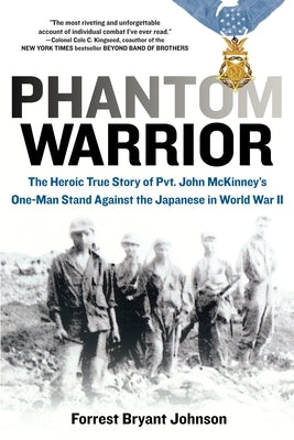 Phantom Warrior: The Heroic True Story of Private John McKinney's One-Man Stand Against Thejapanese in World War II by Johnson, Forrest Bryant