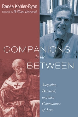 Companions in the Between: Augustine, Desmond, and Their Communities of Love by KÃ¶hler-Ryan, RenÃ©e