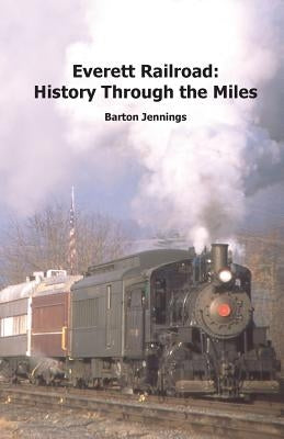 Everett Railroad: History Through the Miles by Jennings, Barton