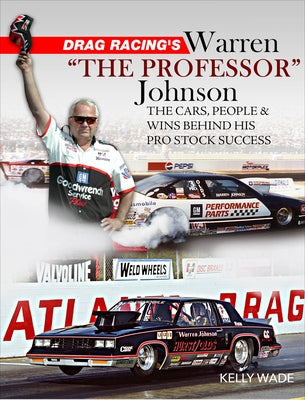 Drag Racing's Warren the Professor: The Cars, People & Wins Behind His Pro Stock Success by Wade, Kelly