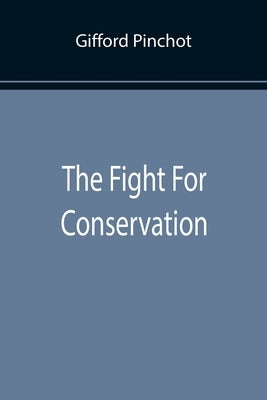 The Fight For Conservation by Pinchot, Gifford