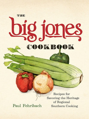 The Big Jones Cookbook: Recipes for Savoring the Heritage of Regional Southern Cooking by Fehribach, Paul