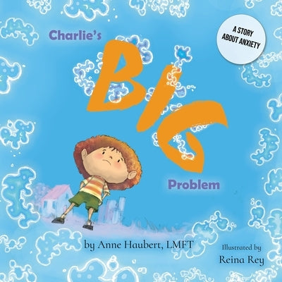 Charlie's Big Problem: A Story About Anxiety by Haubert, Anne