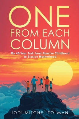 One from Each Column: My 46-Year Trek from Abusive Childhood to Elusive Motherhood by Tolman, Jodi Mitchel