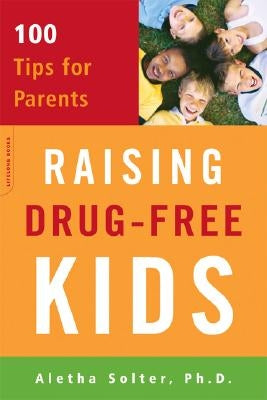 Raising Drug-Free Kids: 100 Tips for Parents by Solter, Aletha J.