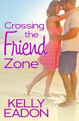 Crossing the Friend Zone by Eadon, Kelly