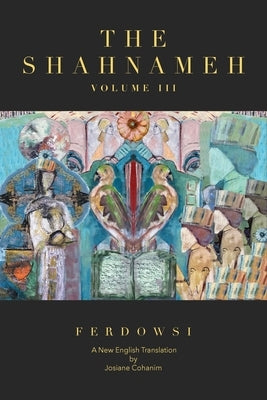 The Shahnameh Volume III: A New English Translation by Ferdowsi, Hakim Abul-Ghassem