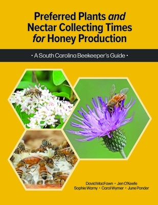 Preferred Plants and Nectar Collecting Times for Honey Production: A South Carolina Beekeeper's Guide by Macfawn, David