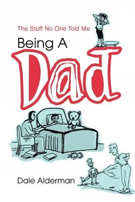 Being a Dad: The Stuff No One Told Me by Alderman, Dale