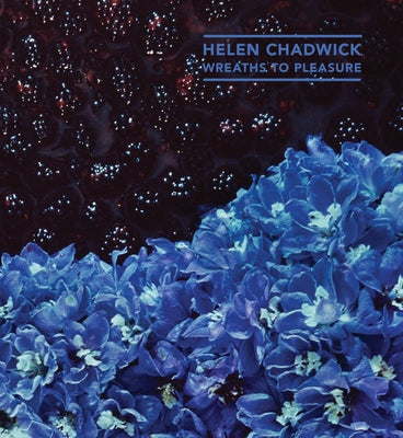 Helen Chadwick: Wreaths to Pleasure by Chadwick, Helen