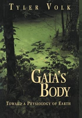 Gaia's Body: Toward a Physiology of Earth by Volk, Tyler