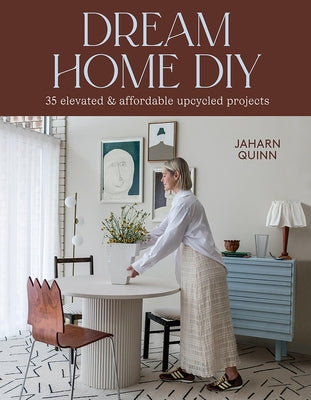 Dream Home DIY: 35 Elevated and Affordable Upcycled Projects by Quinn, Jaharn