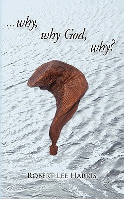 Why, Why God, Why? by Harris, Robert Lee