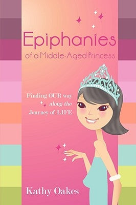 Epiphanies of a Middle-Aged Princess by Oakes, Kathy Glasgow