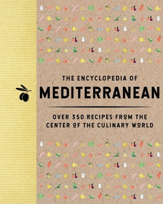 The Encyclopedia of Mediterranean: Over 350 Recipes from the Center of the Culinary World by The Coastal Kitchen