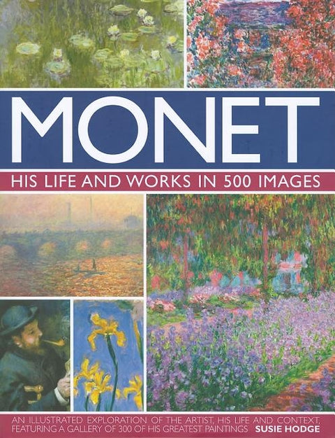 Monet: His Life and Works in 500 Images by Hodge, Susie
