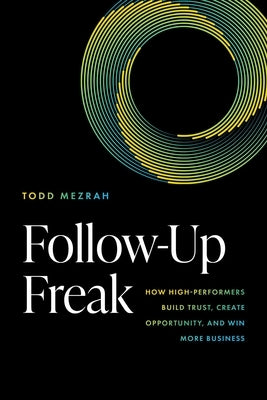 Follow-Up Freak: How High-Performers Build Trust, Create Opportunity, and Win More Business by Mezrah, Todd