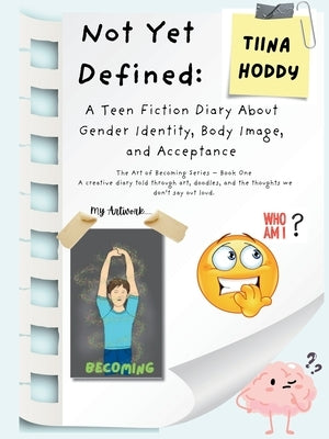 Not Yet Defined: A Teen Fiction Diary About Identity, Body Image, and Self-Acceptance by Hoddy, Tiina