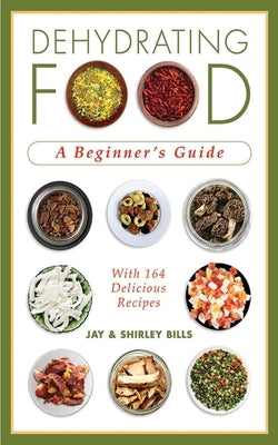 Dehydrating Food: A Beginner's Guide by Bills, Jay