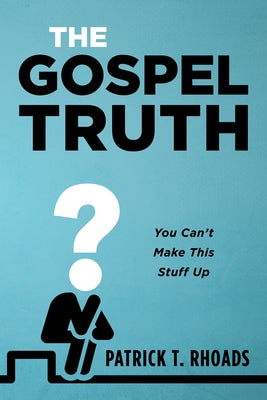 The Gospel Truth by Rhoads, Patrick T.