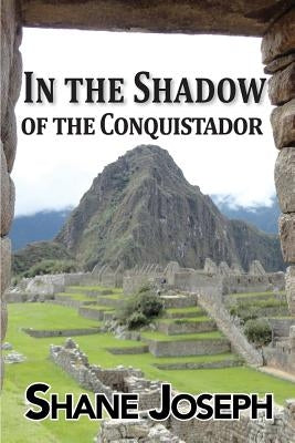 In the Shadow of the Conquistador by Joseph, Shane